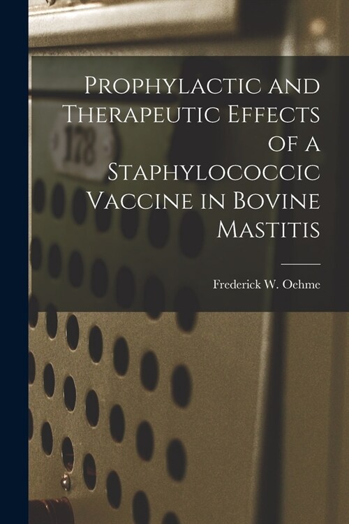 Prophylactic and Therapeutic Effects of a Staphylococcic Vaccine in Bovine Mastitis (Paperback)