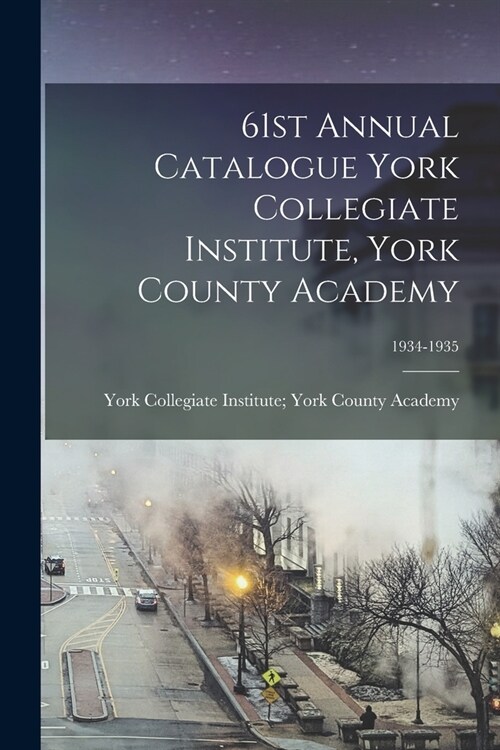 61st Annual Catalogue York Collegiate Institute, York County Academy; 1934-1935 (Paperback)