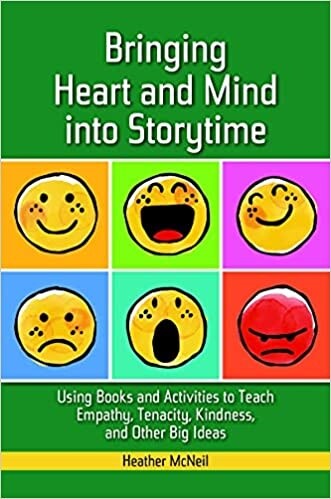 Bringing Heart and Mind Into Storytime: Using Books and Activities to Teach Empathy, Tenacity, Kindness, and Other Big Ideas (Paperback)