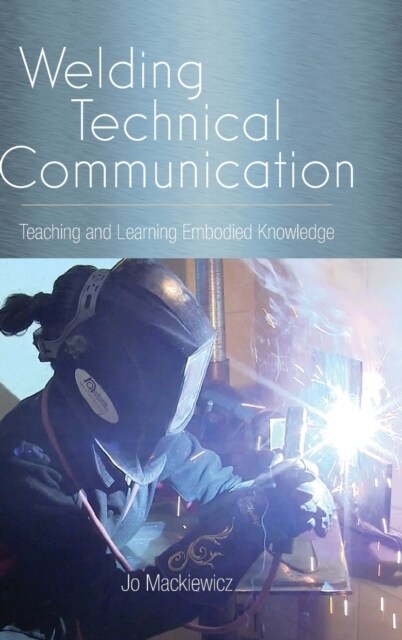 Welding Technical Communication: Teaching and Learning Embodied Knowledge (Hardcover)