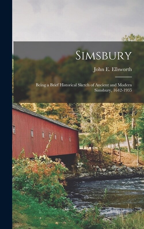 Simsbury; Being a Brief Historical Sketch of Ancient and Modern Simsbury, 1642-1935 (Hardcover)
