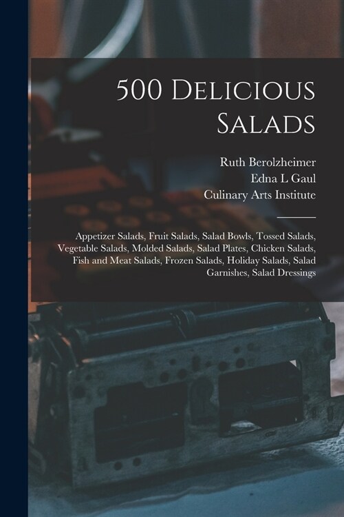 500 Delicious Salads: Appetizer Salads, Fruit Salads, Salad Bowls, Tossed Salads, Vegetable Salads, Molded Salads, Salad Plates, Chicken Sal (Paperback)