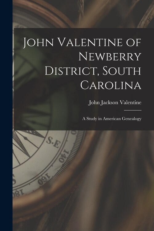 John Valentine of Newberry District, South Carolina: a Study in American Genealogy (Paperback)