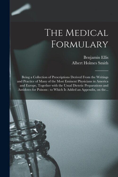 The Medical Formulary: Being a Collection of Prescriptions Derived From the Writings and Practice of Many of the Most Eminent Physicians in A (Paperback)