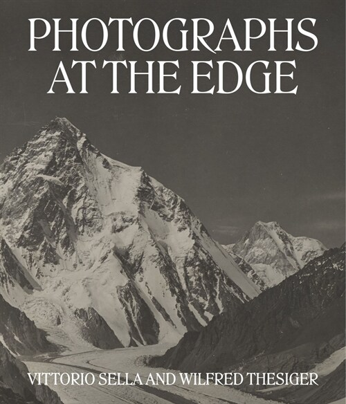 Photographs at the Edge: Vittorio Sella and Wilfred Thesiger (Hardcover)
