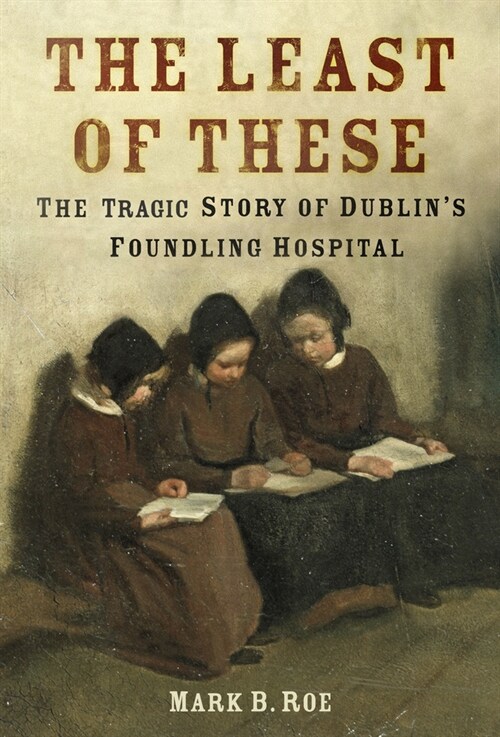 The Least of These : The Tragic Story of Dublins Foundling Hospital (Paperback)