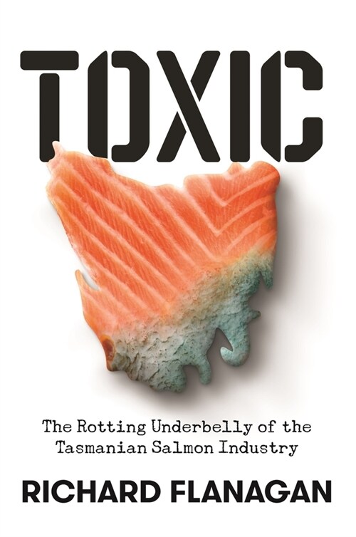 Toxic: The Rotting Underbelly of the Tasmanian Salmon Industry (Paperback)