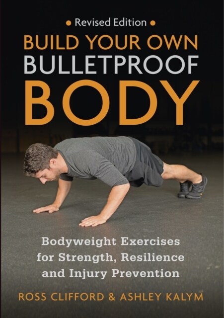 Build Your Own Bulletproof Body : Bodyweight Exercises for Strength, Resilience and Injury Prevention (Paperback, Revised ed)