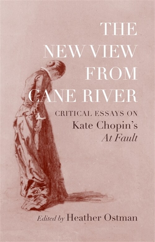 The New View from Cane River: Critical Essays on Kate Chopins at Fault (Hardcover)