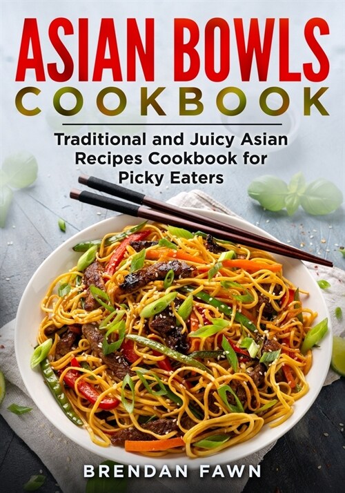 Asian Bowls Cookbook: Traditional and Juicy Asian Recipes Cookbook for Picky Eaters (Paperback)