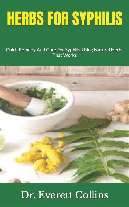 Herbs for Syphilis: Quick Remedy And Cure For Syphilis Using Natural Herbs That Works (Paperback)