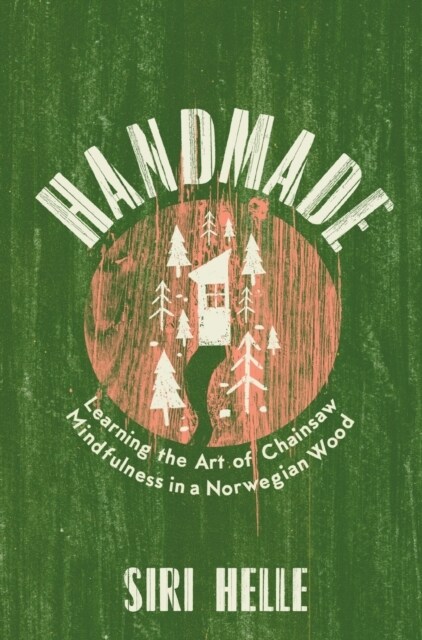 Handmade : Learning the Art of Chainsaw Mindfulness in a Norwegian Wood (Hardcover)