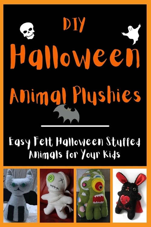 DIY Halloween Animal Plushies: Easy Felt Halloween Stuffed Animals for Your Kids (Paperback)