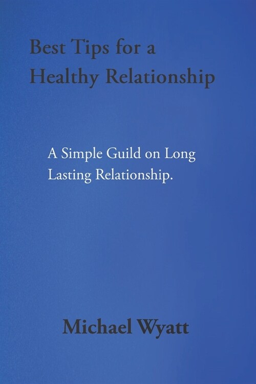 Best Tips for a Healthy Relationship: A Simple Guild on Long Lasting Relationship. (Paperback)