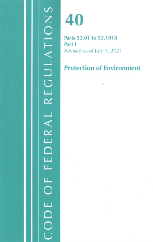 Code of Federal Regulations, Title 40 Protection of the Environment 52.01-52.1018, Revised as of July 1, 2021: Part 1 (Paperback)