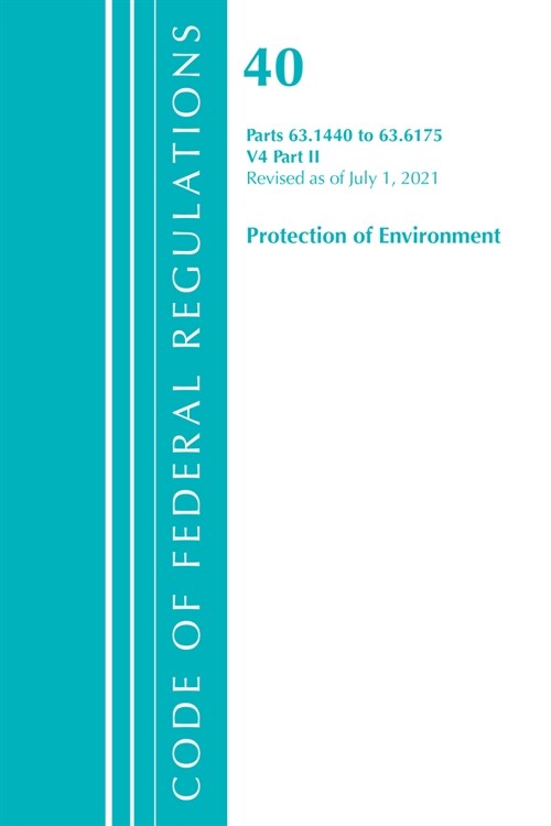 Code of Federal Regulations, Title 40 Protection of the Environment 63.1440-63.6175, Revised as of July 1, 2021: Part 2 (Paperback)