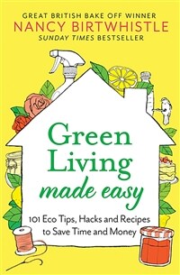 Green Living Made Easy : 101 Eco Tips, Hacks and Recipes to Save Time and Money (Hardcover)