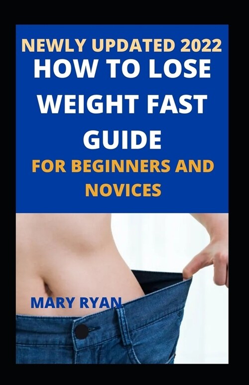 Newly Updated 2022 How To Lose Weight Fast Guide For Beginners and Novices (Paperback)