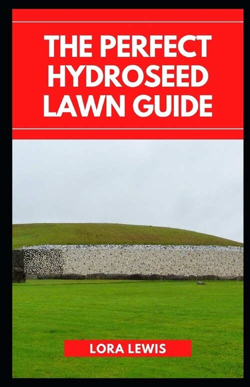 The Perfect Hydroseed Lawn Guide: How to Start, Care and Manage Your Hydroseeded Lawn (Paperback)