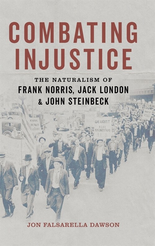 Combating Injustice: The Naturalism of Frank Norris, Jack London, and John Steinbeck (Hardcover)