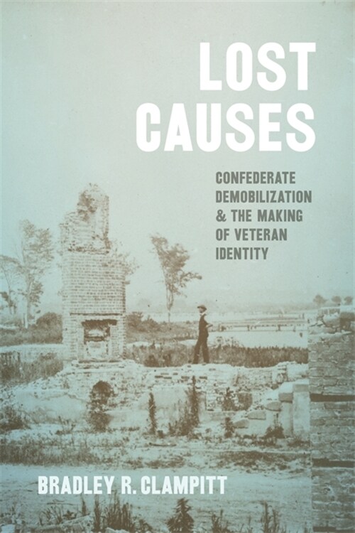 Lost Causes: Confederate Demobilization and the Making of Veteran Identity (Hardcover)