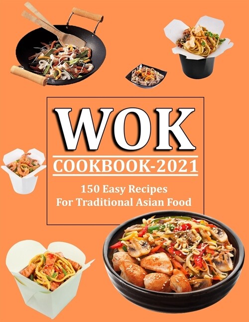 Wok Cookbook 2021: 150 Easy Recipes For Traditional Asian Food (Paperback)