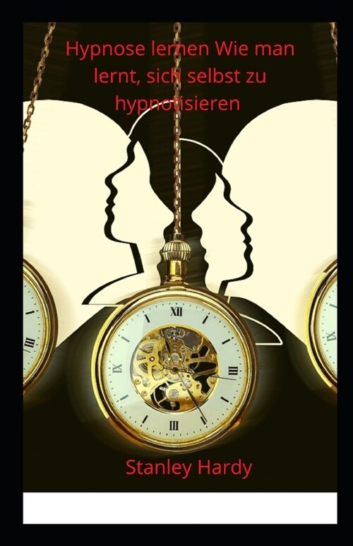 Hypnose lernen Wie man lernt, sich selbst zu hypnotisieren (Paperback)