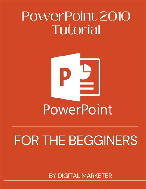 PowerPoint 2010 Tutorial for the begginers (Paperback)