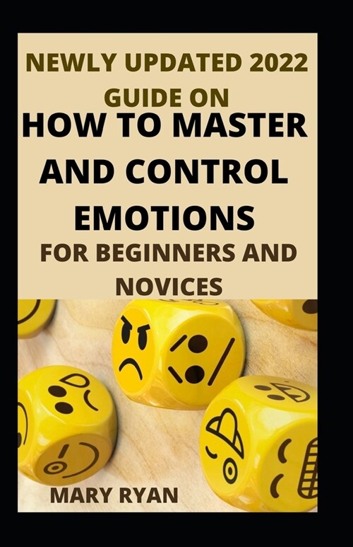 Newly Updated 2022 Guide On how To Master And Control Emotions For Beginners And Novices (Paperback)