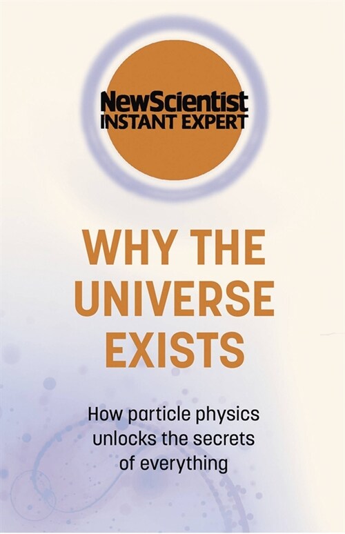 Why the Universe Exists : How particle physics unlocks the secrets of everything (Paperback)