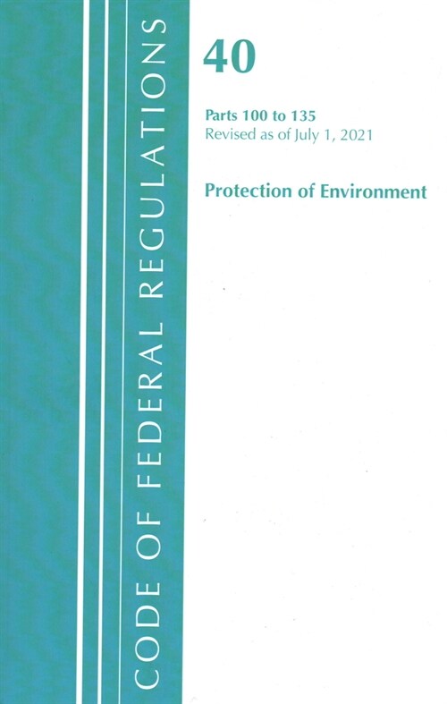 Code of Federal Regulations, Title 40 Protection of the Environment 100-135, Revised as of July 1, 2021 (Paperback)