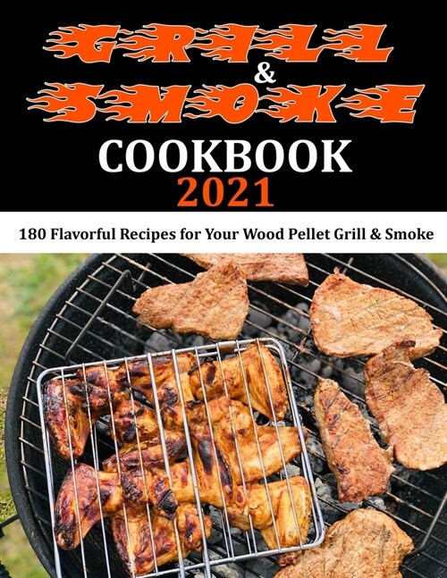 Grill & Smoke Cookbook 2021: 180 Flavorful Recipes for Your Wood Pellet Grill & Smoke (Paperback)