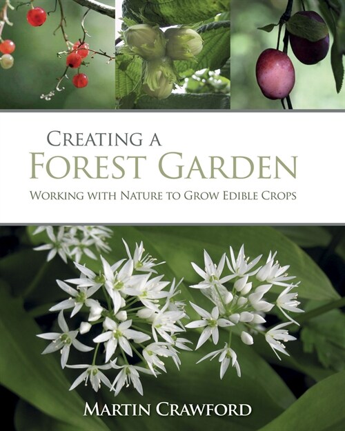 Creating a Forest Garden : Working with Nature to Grow Edible Crops (Paperback)