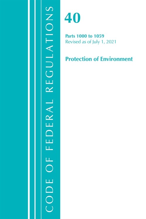 Code of Federal Regulations, Title 40 Protection of the Environment 1000-1059, Revised as of July 1, 2021 (Paperback)