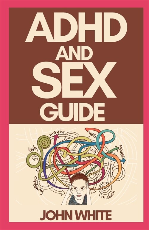 ADHD and Sex Guide: A Master Guide To Improved Relationship And Better Sex Life With ADHD (Paperback)