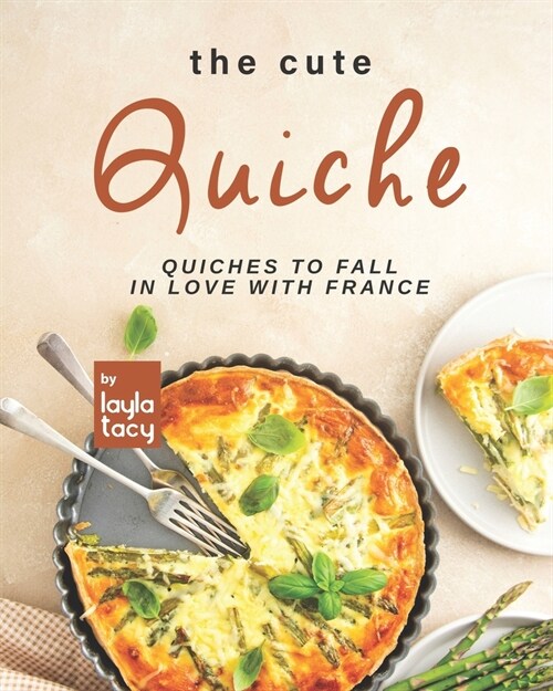 The Cute Quiche: Quiches to Fall in Love with France (Paperback)