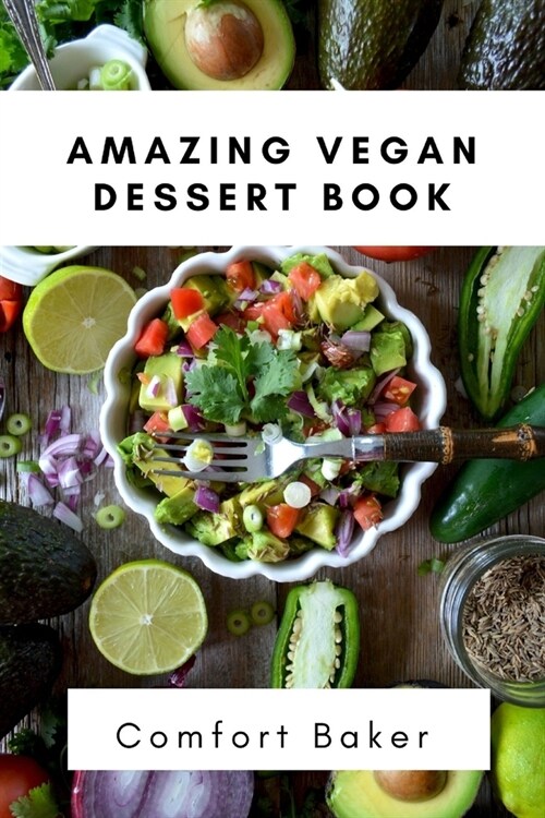 Amazing Vegan Dessert Book : 21 Recipes for Cake, Cookies, Puddings, Candies and Lots More! (Paperback)