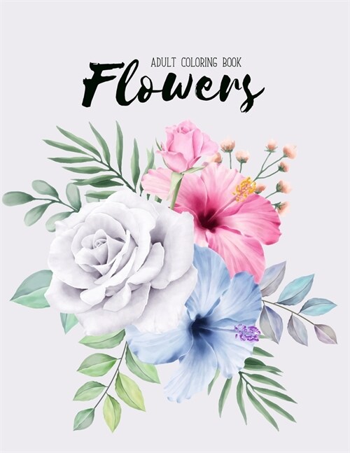 Flowers Coloring Book: An Adult Coloring Book with Flower Collection, Bouquets, Wreaths, Swirls, Floral, Patterns, Decorations, Inspirational (Paperback)