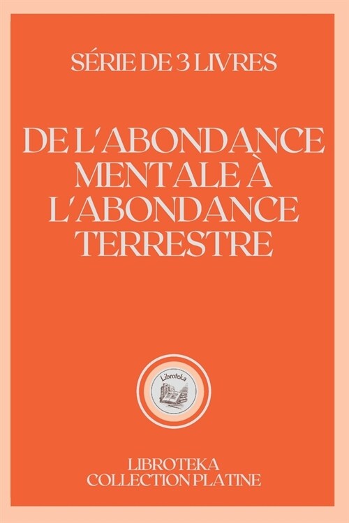 DE LABONDANCE MENTALE A LABONDANCE TERRESTRE : serie de 3 livres (Paperback)