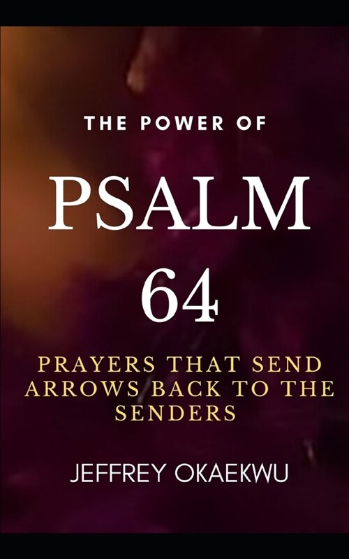 The Power of Psalm 64: Prayers that send arrows back to the senders (Paperback)