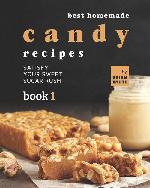 Best Homemade Candy Recipes: Satisfy Your Sweet Sugar Rush - Book 1 (Paperback)