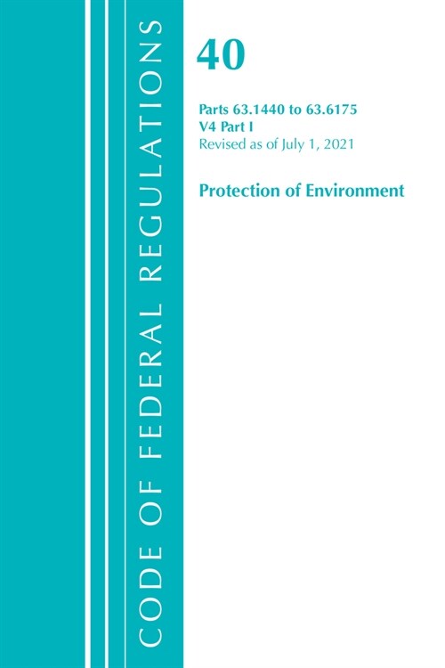 Code of Federal Regulations, Title 40 Protection of the Environment 63.1440-63.6175, Revised as of July 1, 2021: Part 1 (Paperback)