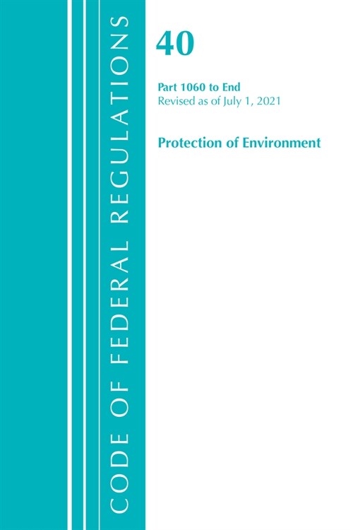 Code of Federal Regulations, Title 40 Protection of the Environment 1060-END, Revised as of July 1, 2021 (Paperback)