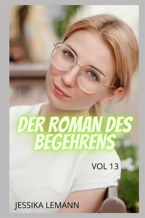 DER ROMAN DES BEGEHRENS (vol 13): Intime Gest?dnisse, Sexgeschichten, Vergn?en, Fantasie, Dating (Paperback)