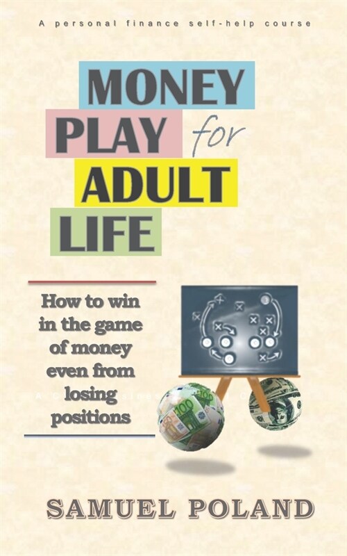 Money Play for Adult Life: How to win in the game of money even from losing positions (Paperback)