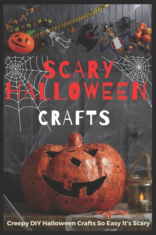 Scary Halloween Crafts: Creepy DIY Halloween Crafts So Easy Its Scary (Paperback)