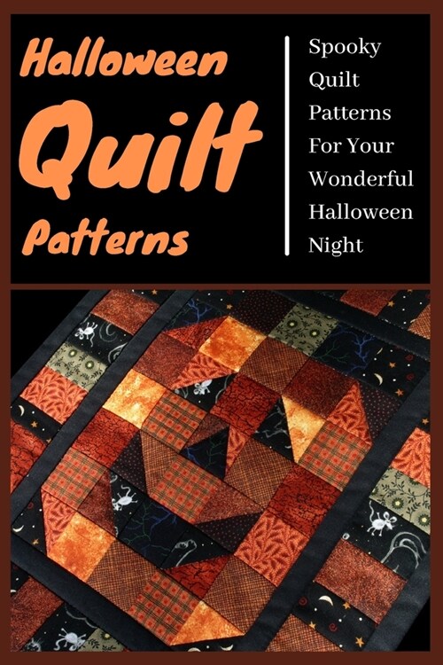 Halloween Quilt Patterns: Spooky Quilt Patterns For Your Wonderful Halloween Night (Paperback)