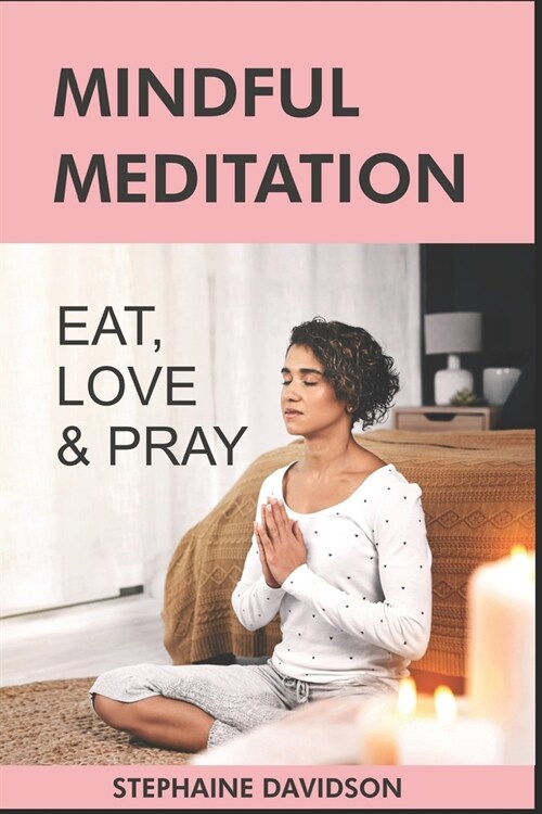 Eat LОvЕ Pray: Mіndful Meditation tо Imрrоvе Mеntаl Hеаlth and rеduс (Paperback)