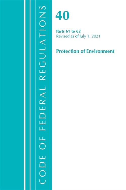 Code of Federal Regulations, Title 40 Protection of the Environment 61-62, Revised as of July 1, 2021 (Paperback)