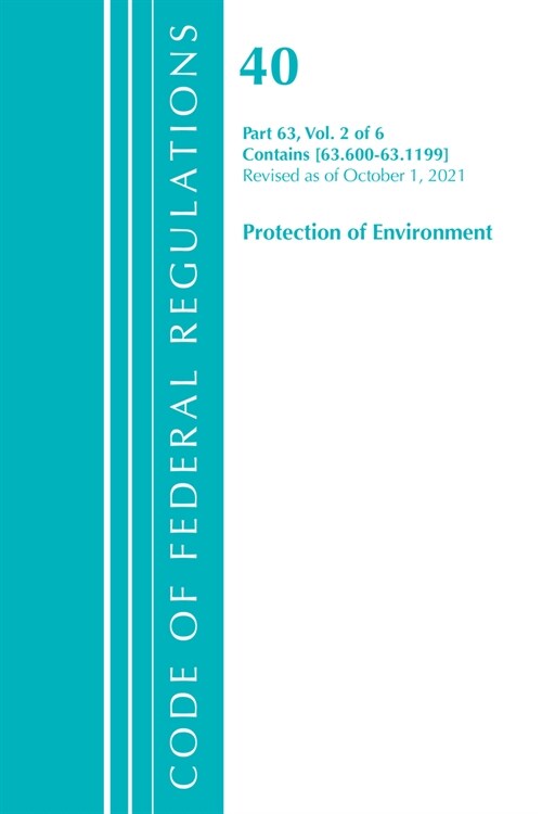 Code of Federal Regulations, Title 40 Protection of the Environment 63.600-63.1199, Revised as of July 1, 2021 (Paperback)